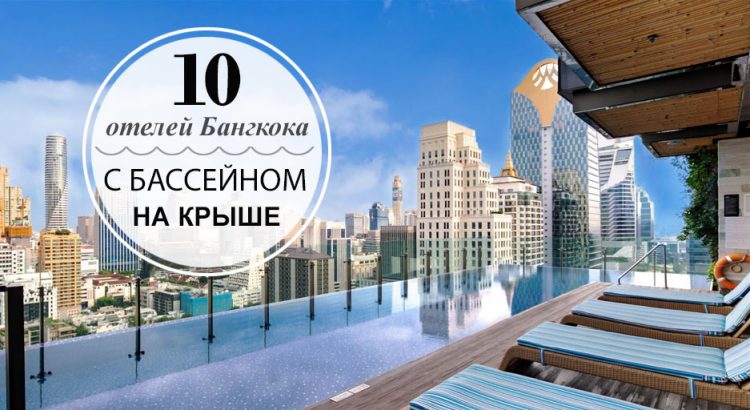 10 лучших отелей Бангкока с бассейном на крыше и красивым видом